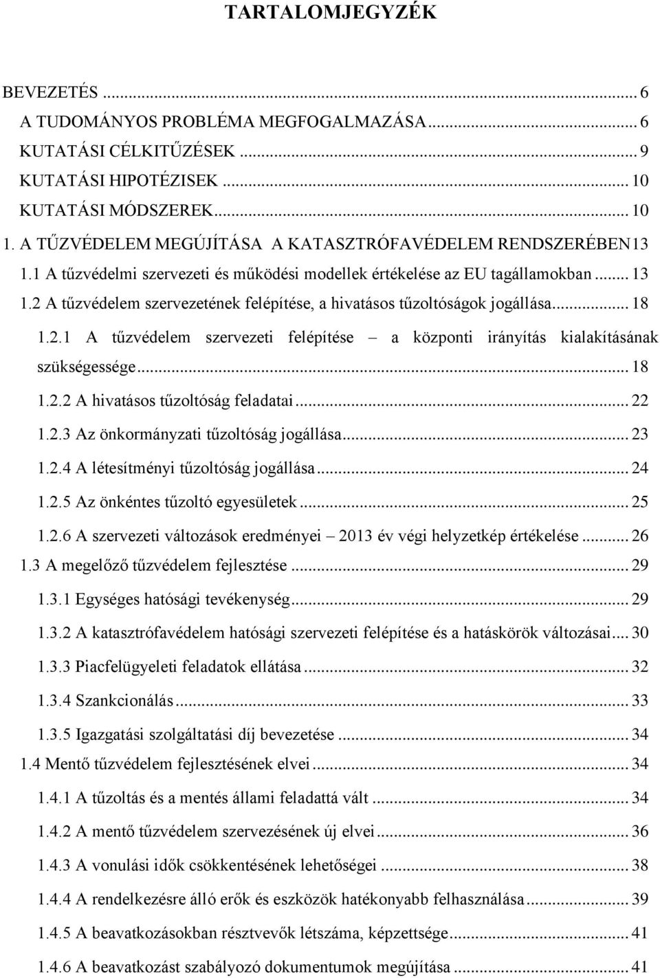 .. 18 1.2.1 A tűzvédelem szervezeti felépítése a központi irányítás kialakításának szükségessége... 18 1.2.2 A hivatásos tűzoltóság feladatai... 22 1.2.3 Az önkormányzati tűzoltóság jogállása... 23 1.