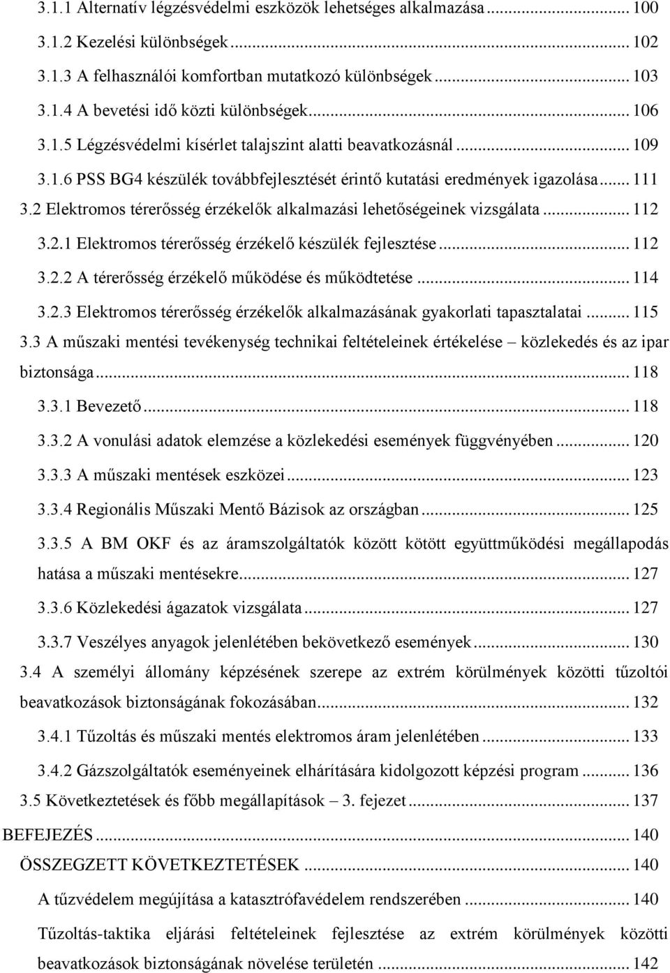 2 Elektromos térerősség érzékelők alkalmazási lehetőségeinek vizsgálata... 112 3.2.1 Elektromos térerősség érzékelő készülék fejlesztése... 112 3.2.2 A térerősség érzékelő működése és működtetése.