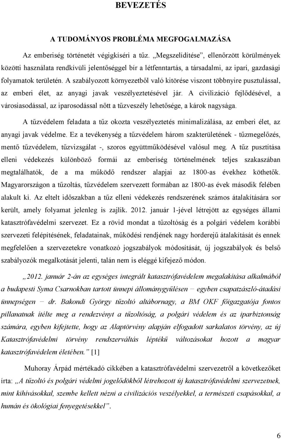 A szabályozott környezetből való kitörése viszont többnyire pusztulással, az emberi élet, az anyagi javak veszélyeztetésével jár.