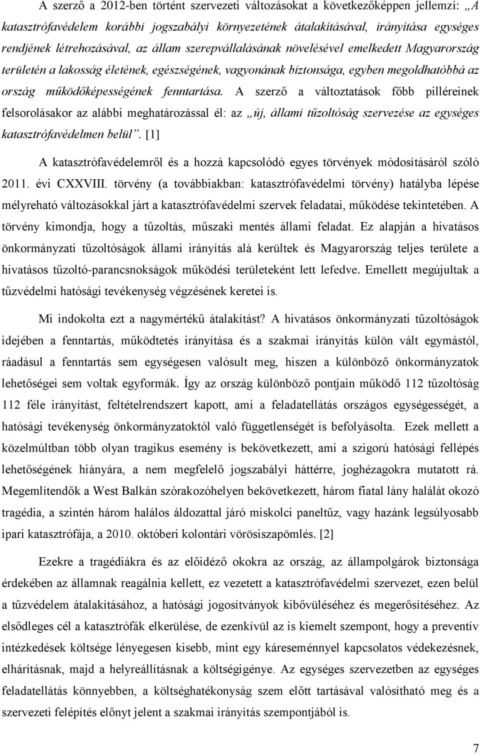 A szerző a változtatások főbb pilléreinek felsorolásakor az alábbi meghatározással él: az új, állami tűzoltóság szervezése az egységes katasztrófavédelmen belül.