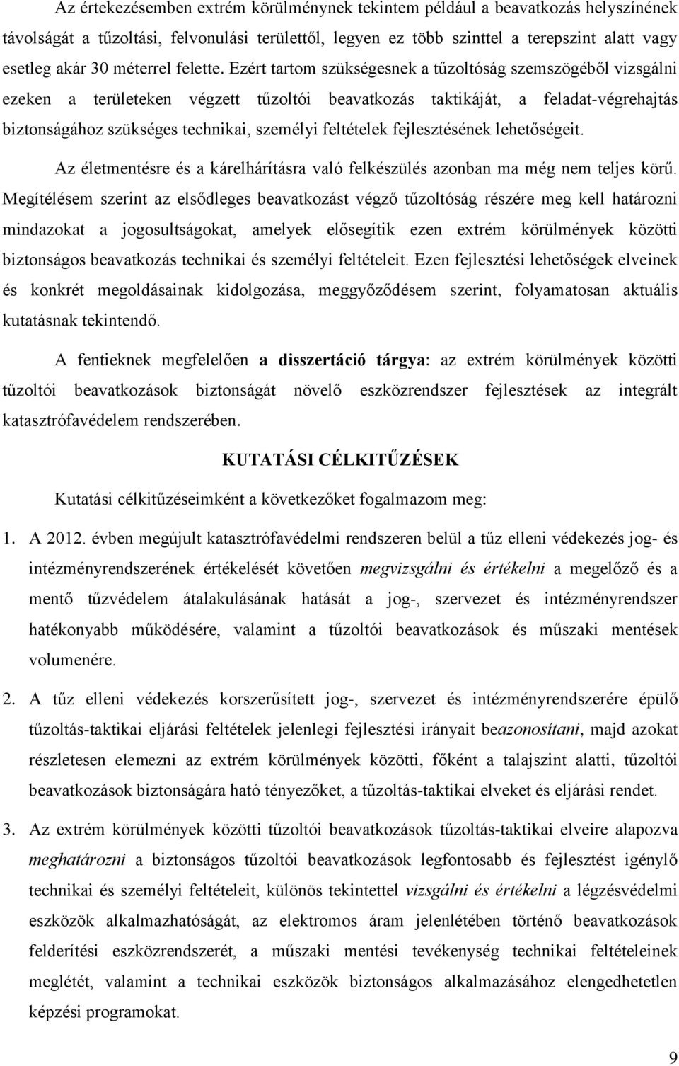Ezért tartom szükségesnek a tűzoltóság szemszögéből vizsgálni ezeken a területeken végzett tűzoltói beavatkozás taktikáját, a feladat-végrehajtás biztonságához szükséges technikai, személyi