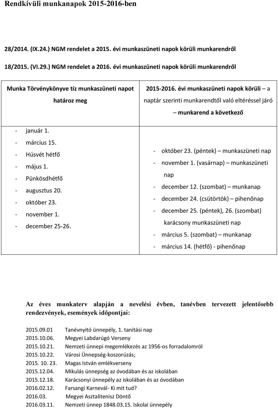 - november 1. - december 25-26. 2015-2016. évi munkaszüneti napok körüli a naptár szerinti munkarendtől való eltéréssel járó munkarend a következő - október 23. (péntek) munkaszüneti nap - november 1.