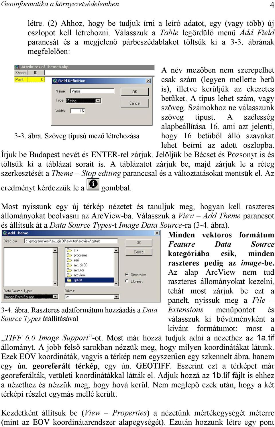 ábrának megfelelően: A név mezőben nem szerepelhet csak szám (legyen mellette betű is), illetve kerüljük az ékezetes betűket. A típus lehet szám, vagy szöveg. Számokhoz ne válasszunk szöveg típust.