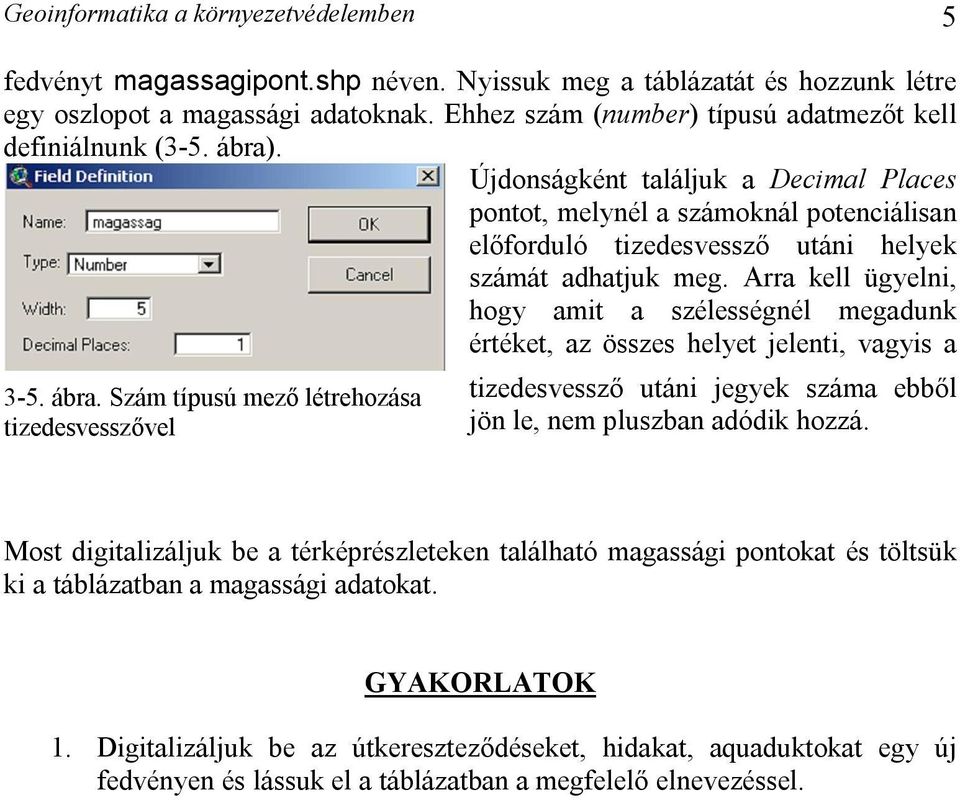 Újdonságként találjuk a Decimal Places pontot, melynél a számoknál potenciálisan előforduló tizedesvessző utáni helyek számát adhatjuk meg.