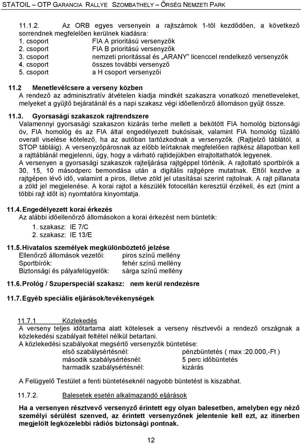 2 Menetlevélcsere a verseny közben A rendező az adminisztratív átvételen kiadja mindkét szakaszra vonatkozó menetleveleket, melyeket a gyűjtő bejáratánál és a napi szakasz végi időellenőrző állomáson