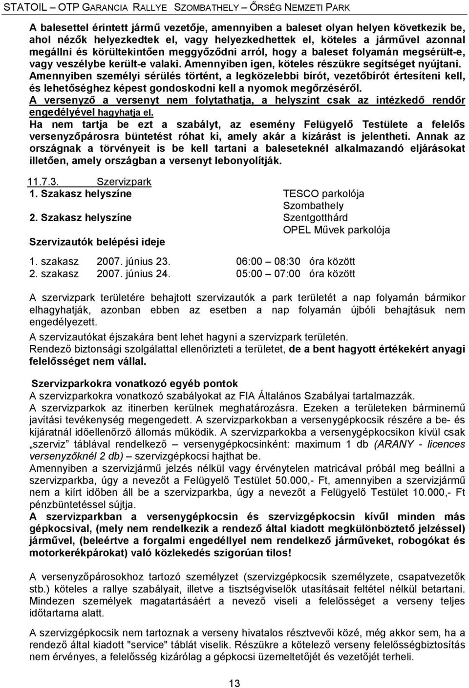 Amennyiben személyi sérülés történt, a legközelebbi bírót, vezetőbírót értesíteni kell, és lehetőséghez képest gondoskodni kell a nyomok megőrzéséről.