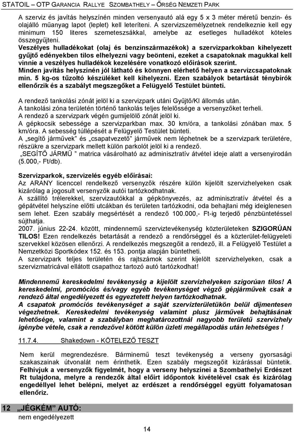 Veszélyes hulladékokat (olaj és benzinszármazékok) a szervizparkokban kihelyezett gyűjtő edényekben tilos elhelyezni vagy beönteni, ezeket a csapatoknak magukkal kell vinnie a veszélyes hulladékok