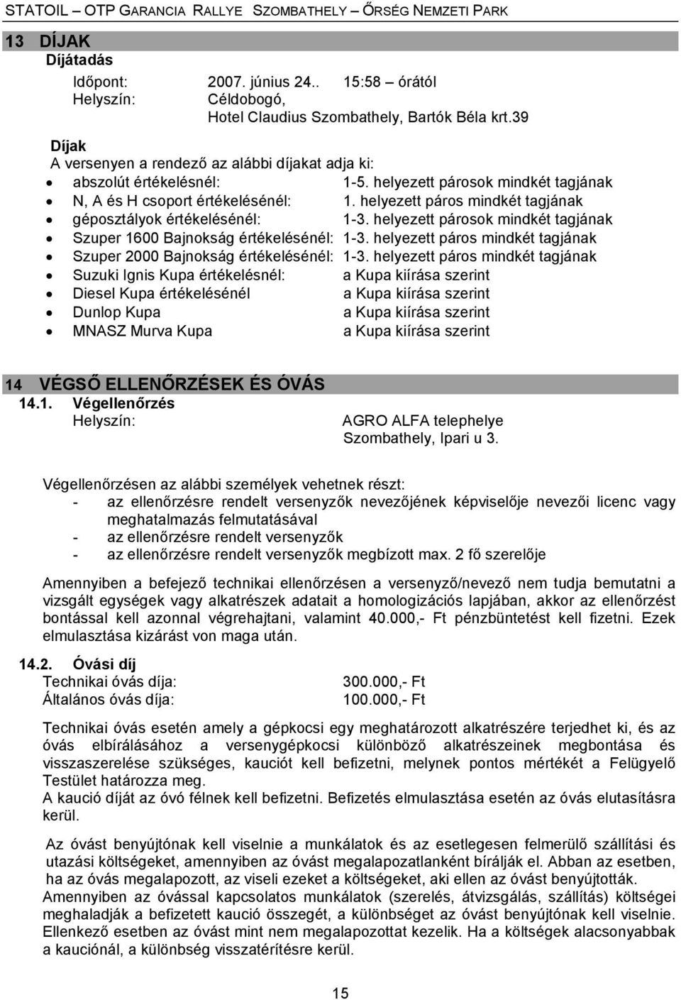 helyezett párosok mindkét tagjának Szuper 1600 Bajnokság értékelésénél: 1-3. helyezett páros mindkét tagjának Szuper 2000 Bajnokság értékelésénél: 1-3.