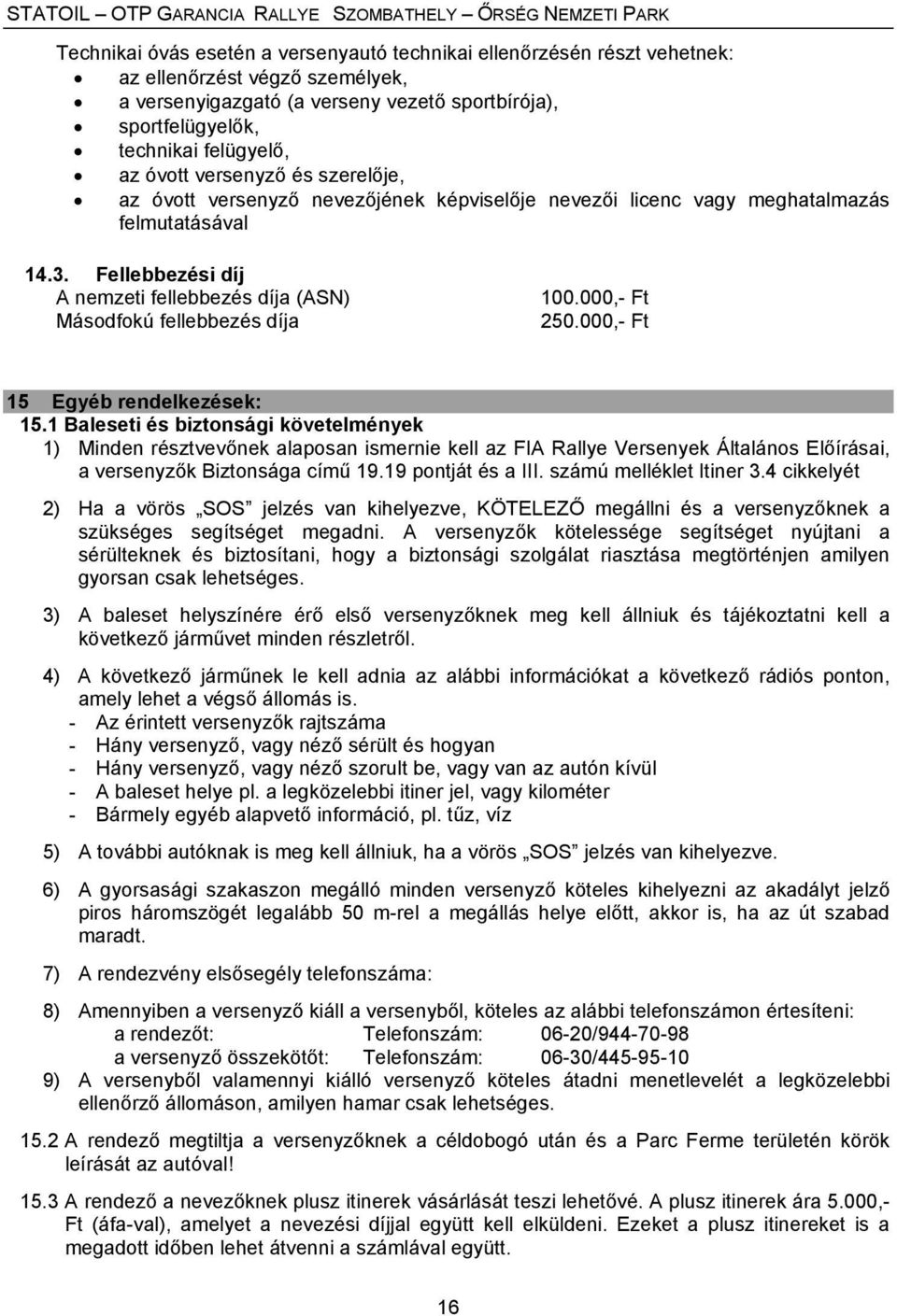 Fellebbezési díj A nemzeti fellebbezés díja (ASN) Másodfokú fellebbezés díja 100.000,- Ft 250.000,- Ft 15 Egyéb rendelkezések: 15.