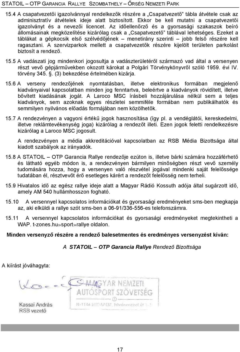 Ezeket a táblákat a gépkocsik első szélvédőjének menetirány szerinti jobb felső részére kell ragasztani.