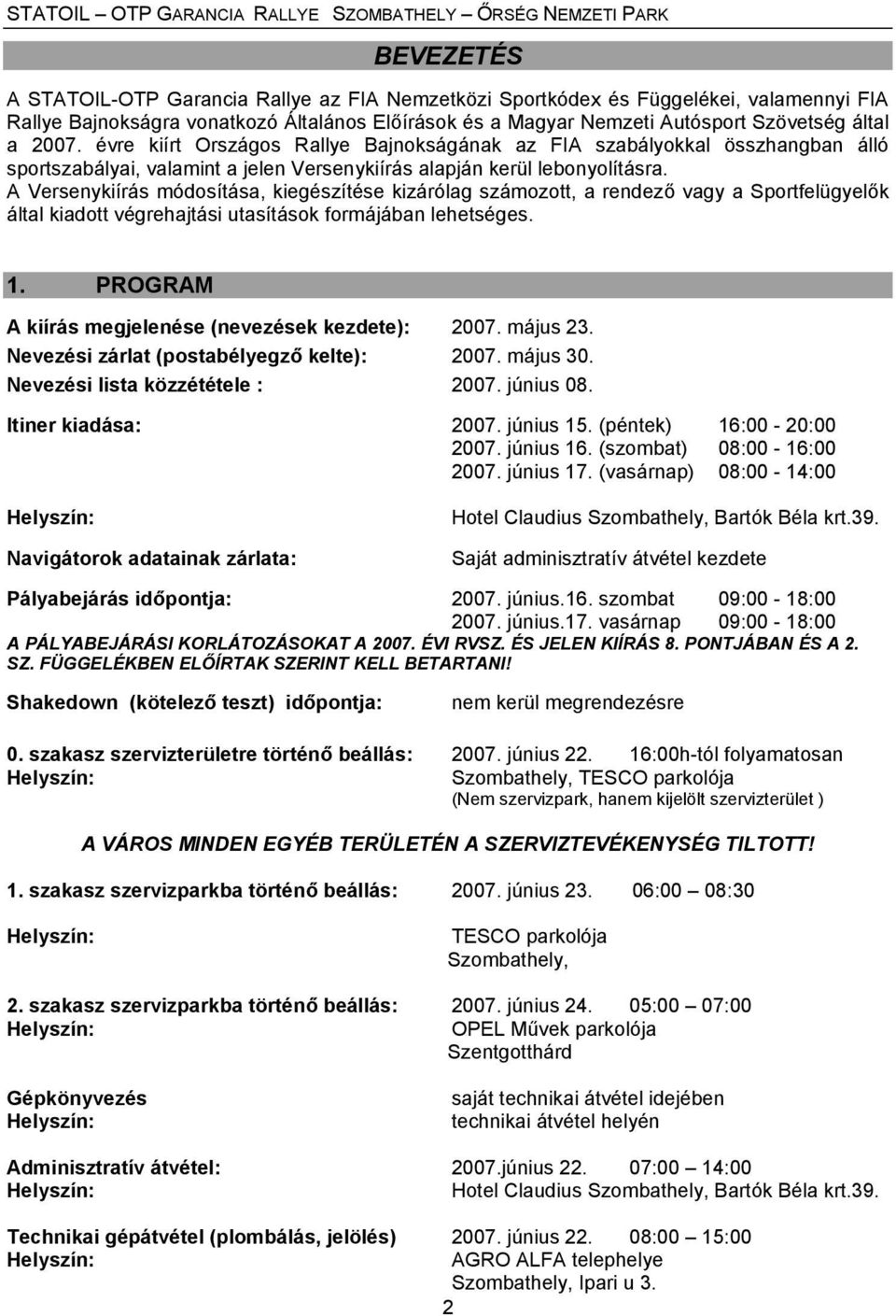 A Versenykiírás módosítása, kiegészítése kizárólag számozott, a rendező vagy a Sportfelügyelők által kiadott végrehajtási utasítások formájában lehetséges. 1.
