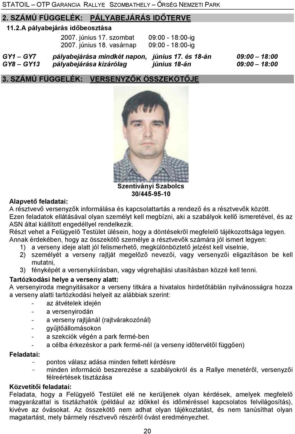 SZÁMÚ FÜGGELÉK: VERSENYZŐK ÖSSZEKÖTŐJE Szentiványi Szabolcs 30/445-95-10 Alapvető feladatai: A résztvevő versenyzők informálása és kapcsolattartás a rendező és a résztvevők között.