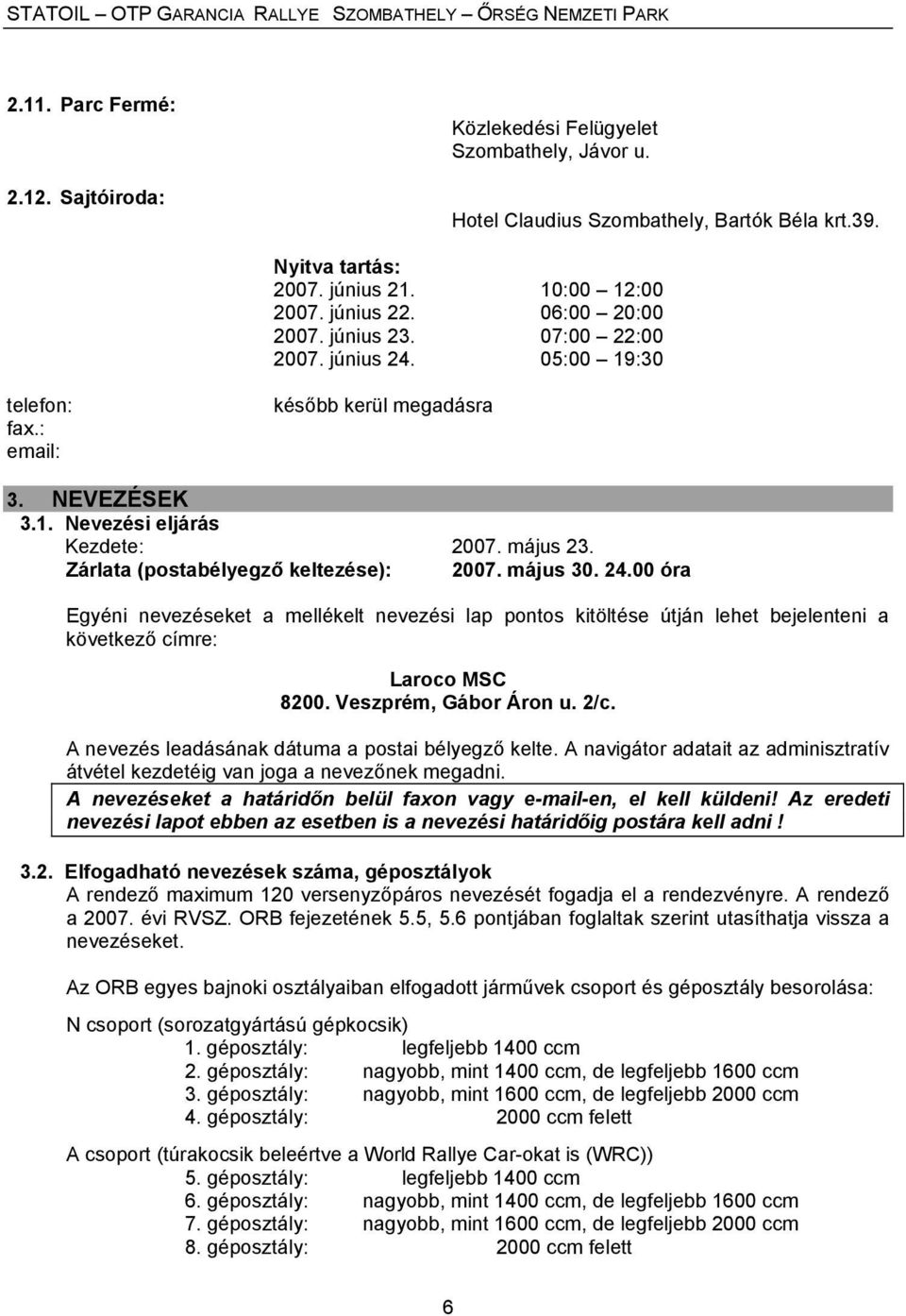 Zárlata (postabélyegző keltezése): 2007. május 30. 24.00 óra Egyéni nevezéseket a mellékelt nevezési lap pontos kitöltése útján lehet bejelenteni a következő címre: Laroco MSC 8200.