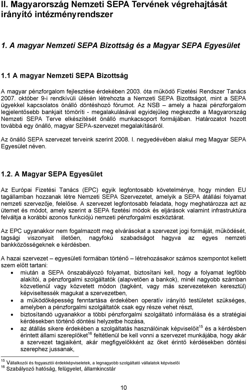 október 9-i rendkívüli ülésén létrehozta a Nemzeti SEPA Bizottságot, mint a SEPA ügyekkel kapcsolatos önálló döntéshozó fórumot.