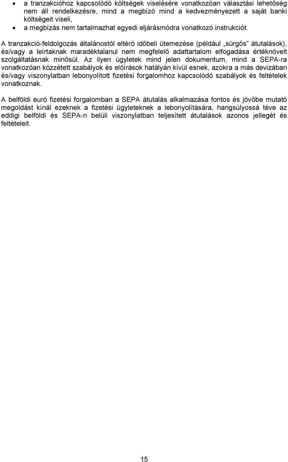 A tranzakció-feldolgozás általánostól eltérő időbeli ütemezése (például sürgős átutalások), és/vagy a leírtaknak maradéktalanul nem megfelelő adattartalom elfogadása értéknövelt szolgáltatásnak