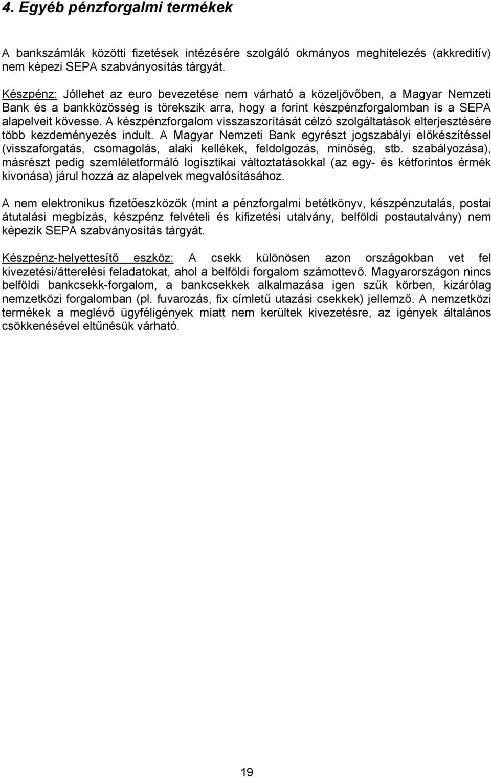 A készpénzforgalom visszaszorítását célzó szolgáltatások elterjesztésére több kezdeményezés indult.