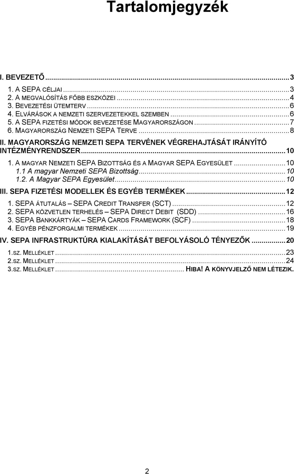 A MAGYAR NEMZETI SEPA BIZOTTSÁG ÉS A MAGYAR SEPA EGYESÜLET... 10 1.1 A magyar Nemzeti SEPA Bizottság... 10 1.2. A Magyar SEPA Egyesület... 10 III. SEPA FIZETÉSI MODELLEK ÉS EGYÉB TERMÉKEK... 12 1.