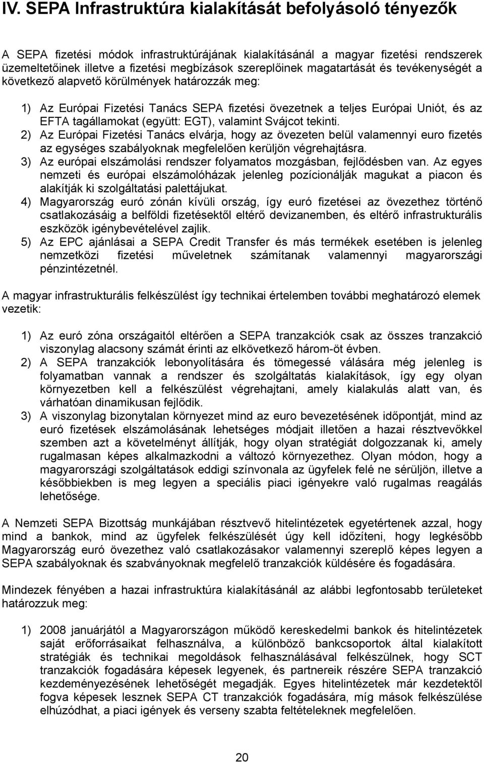 (együtt: EGT), valamint Svájcot tekinti. 2) Az Európai Fizetési Tanács elvárja, hogy az övezeten belül valamennyi euro fizetés az egységes szabályoknak megfelelően kerüljön végrehajtásra.