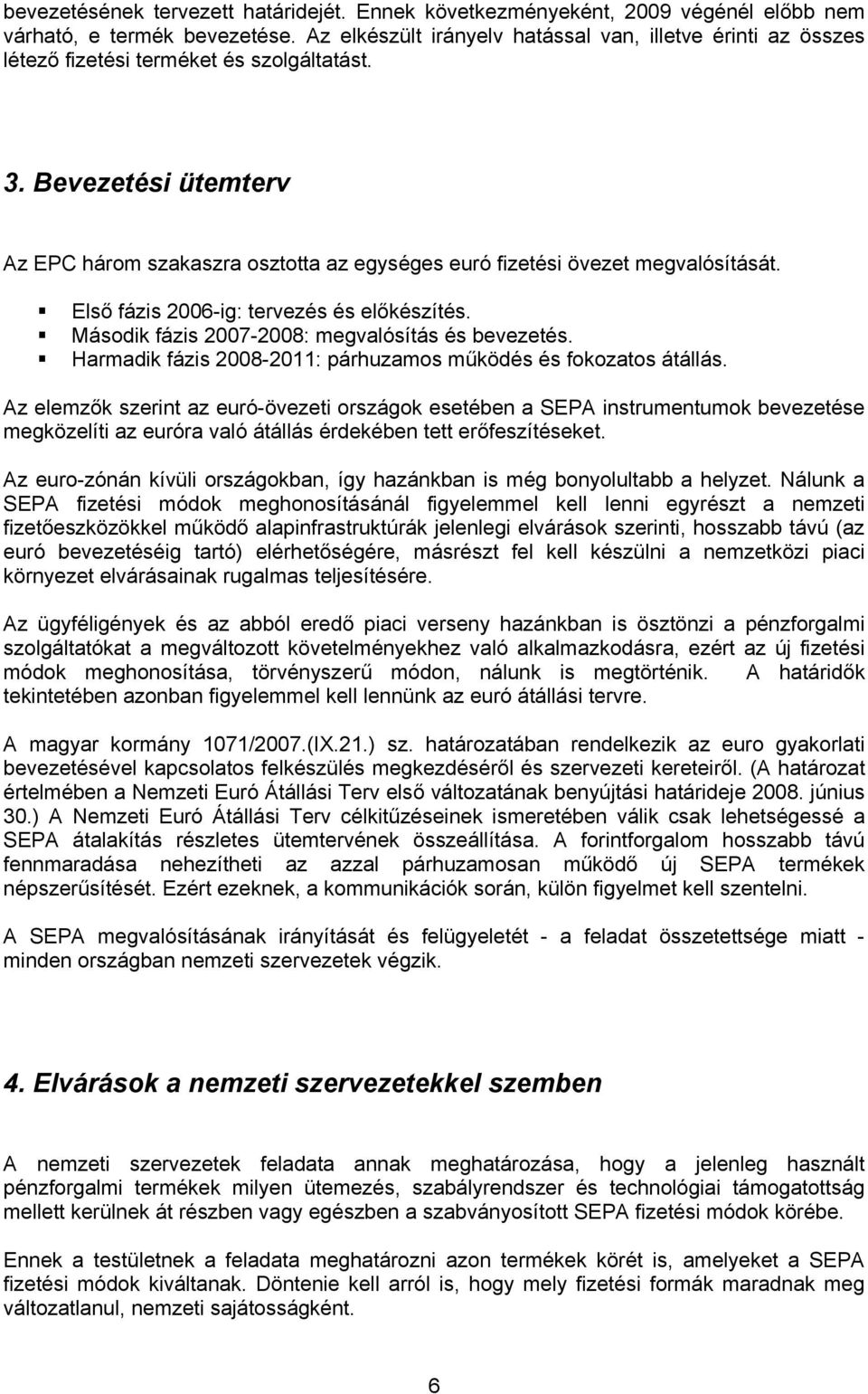 Bevezetési ütemterv Az EPC három szakaszra osztotta az egységes euró fizetési övezet megvalósítását. Első fázis 2006-ig: tervezés és előkészítés. Második fázis 2007-2008: megvalósítás és bevezetés.