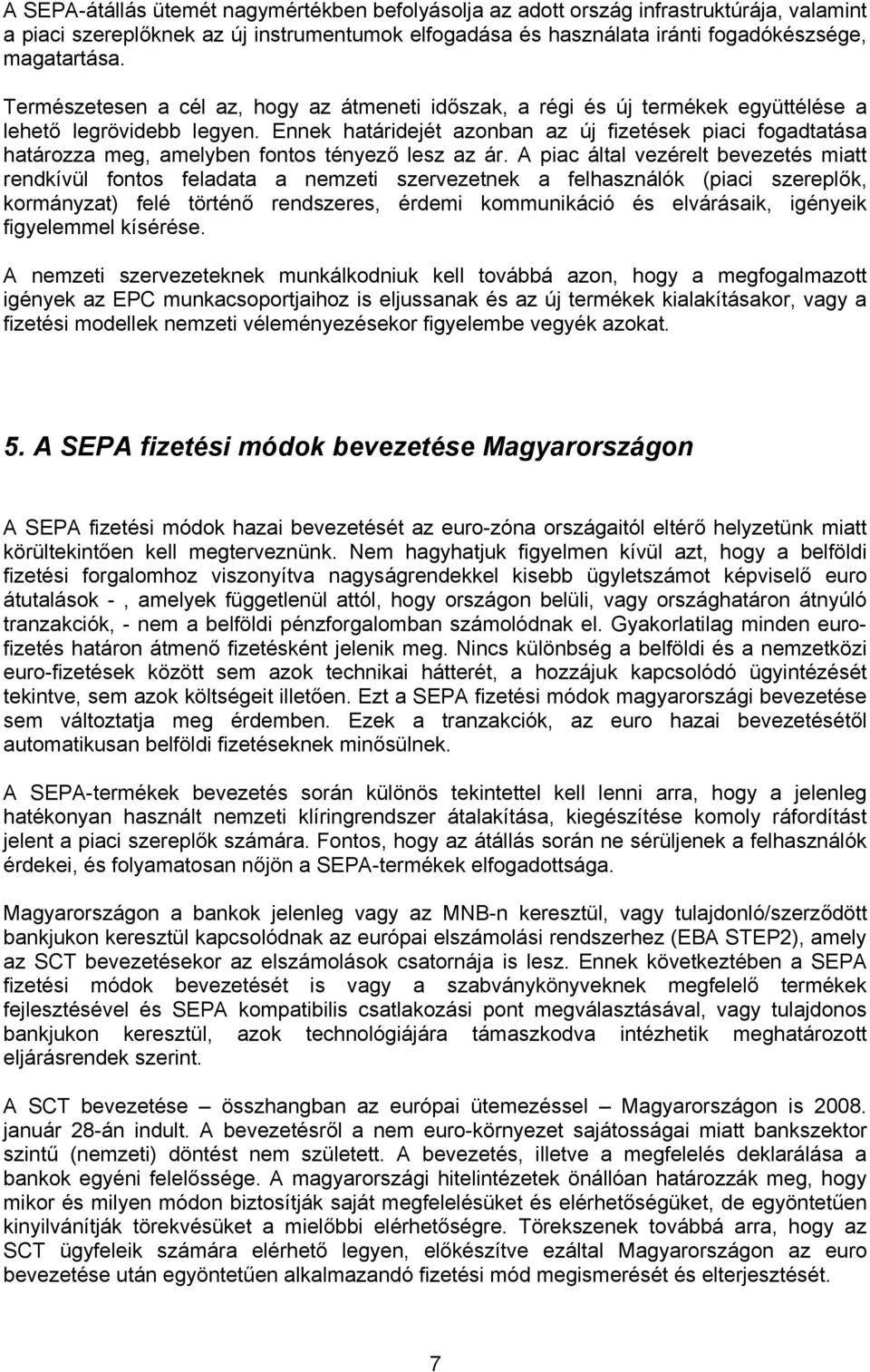 Ennek határidejét azonban az új fizetések piaci fogadtatása határozza meg, amelyben fontos tényező lesz az ár.