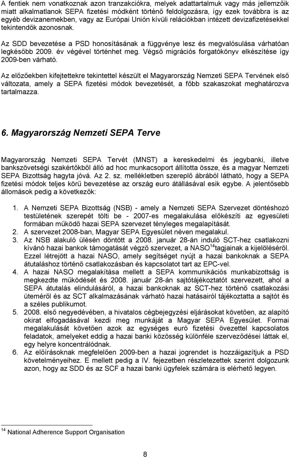 év végével történhet meg. Végső migrációs forgatókönyv elkészítése így 2009-ben várható.