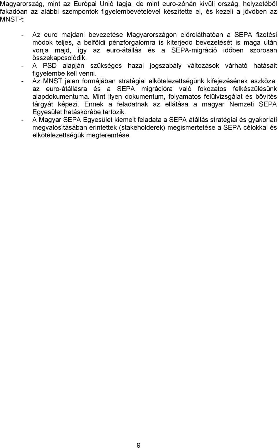 időben szorosan összekapcsolódik. - A PSD alapján szükséges hazai jogszabály változások várható hatásait figyelembe kell venni.