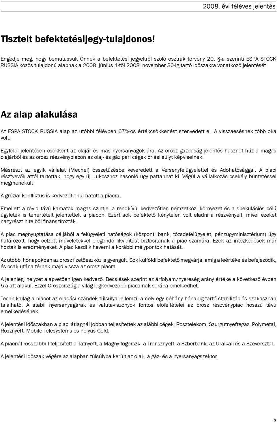 Az alap alakulása Az ESPA STOCK RUSSIA alap az utóbbi félévben 67%-os értékcsökkenést szenvedett el. A visszaesésnek több oka volt: Egyfelől jelentősen csökkent az olajár és más nyersanyagok ára.