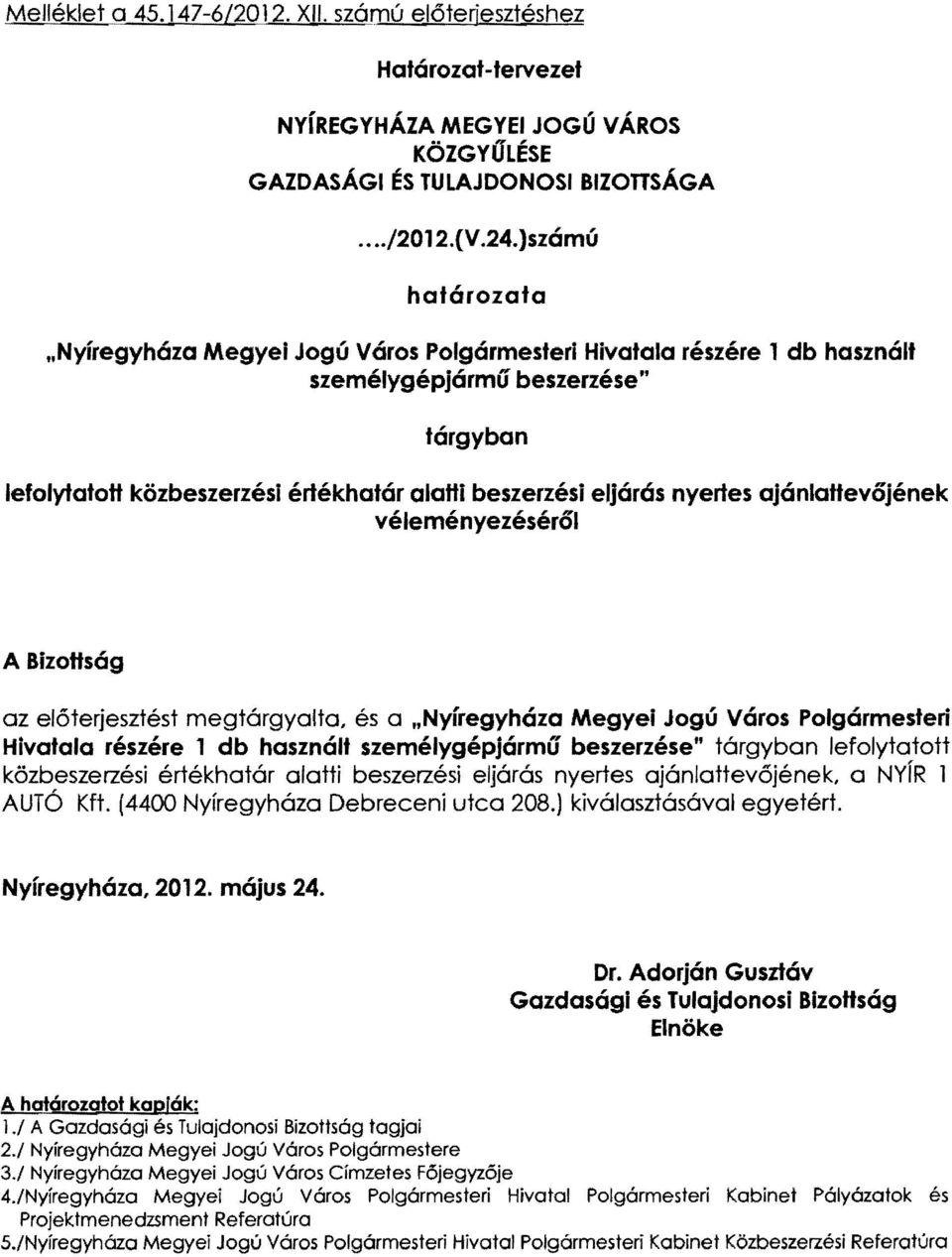 nyertes ajánlattevőjének véleményezéséről A Bizottság az előterjesztést megtárgyalta, és a "Nyíregyháza Megyel Jogú Város Polgármesteri Hivatala részére 1 db használt személygépjármú beszerzése"