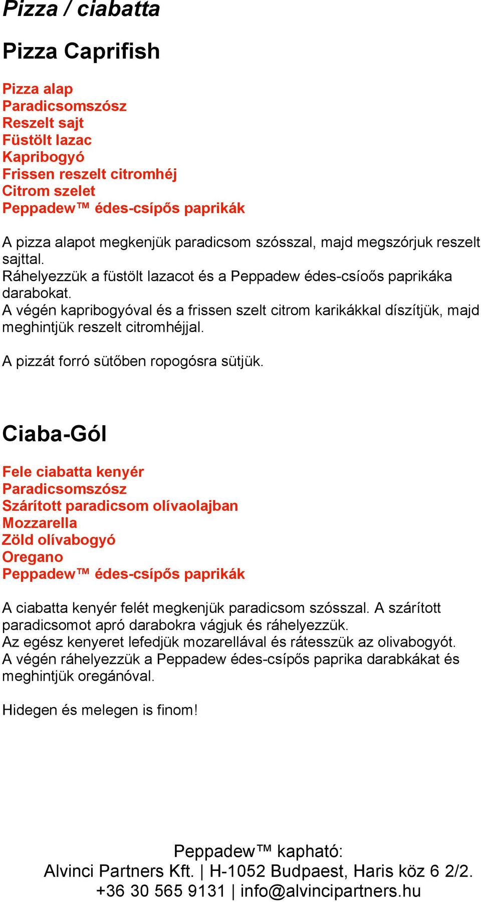 A végén kapribogyóval és a frissen szelt citrom karikákkal díszítjük, majd meghintjük reszelt citromhéjjal. A pizzát forró süt!ben ropogósra sütjük.