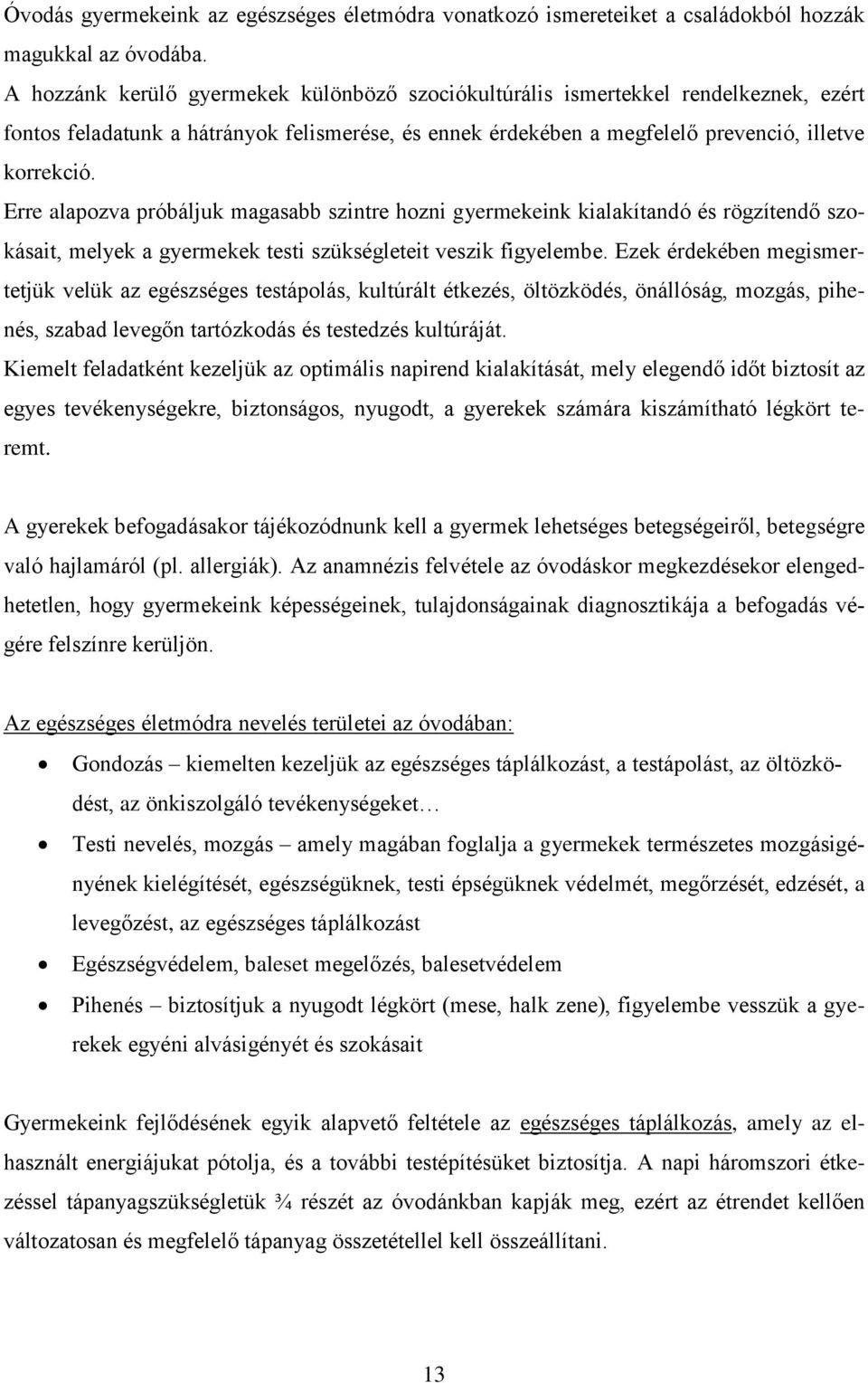 Erre alapozva próbáljuk magasabb szintre hozni gyermekeink kialakítandó és rögzítendő szokásait, melyek a gyermekek testi szükségleteit veszik figyelembe.