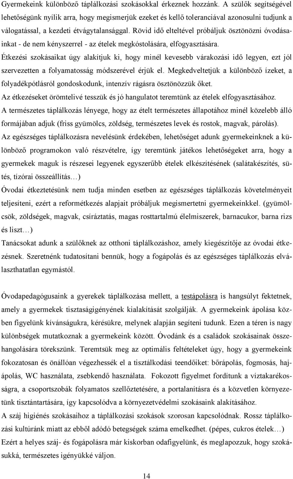 Rövid idő elteltével próbáljuk ösztönözni óvodásainkat - de nem kényszerrel - az ételek megkóstolására, elfogyasztására.
