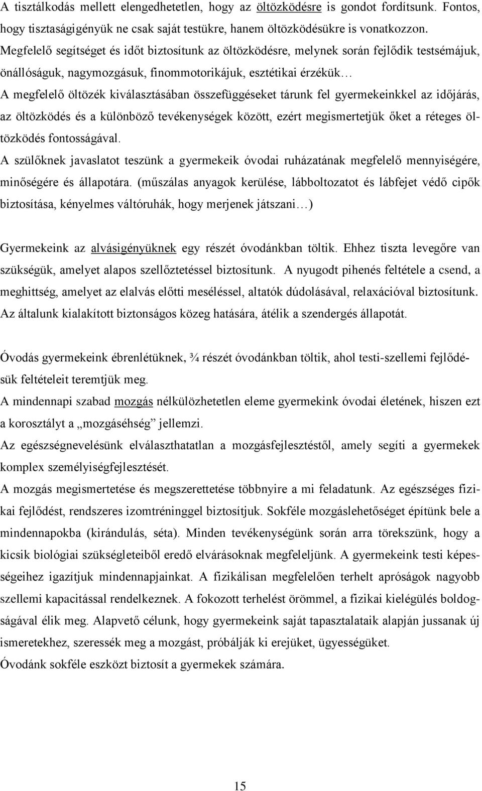 összefüggéseket tárunk fel gyermekeinkkel az időjárás, az öltözködés és a különböző tevékenységek között, ezért megismertetjük őket a réteges öltözködés fontosságával.
