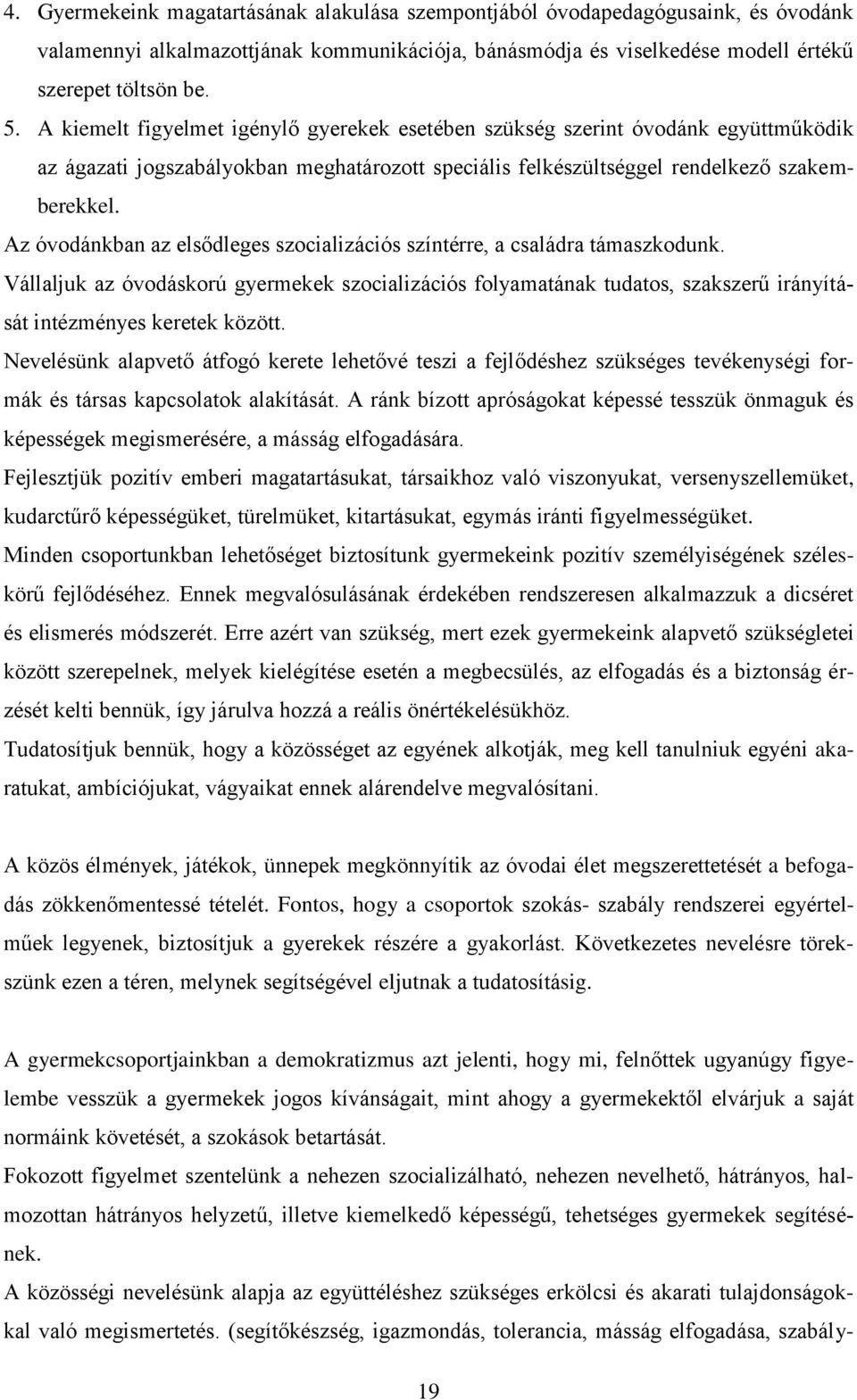 Az óvodánkban az elsődleges szocializációs színtérre, a családra támaszkodunk. Vállaljuk az óvodáskorú gyermekek szocializációs folyamatának tudatos, szakszerű irányítását intézményes keretek között.