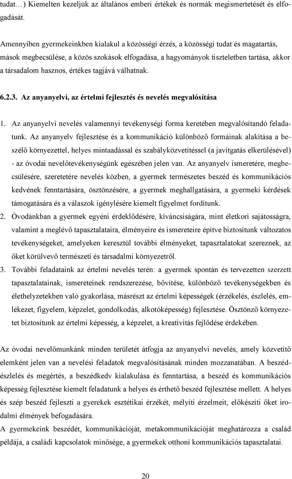 értékes tagjává válhatnak. 6.2.3. Az anyanyelvi, az értelmi fejlesztés és nevelés megvalósítása 1. Az anyanyelvi nevelés valamennyi tevékenységi forma keretében megvalósítandó feladatunk.