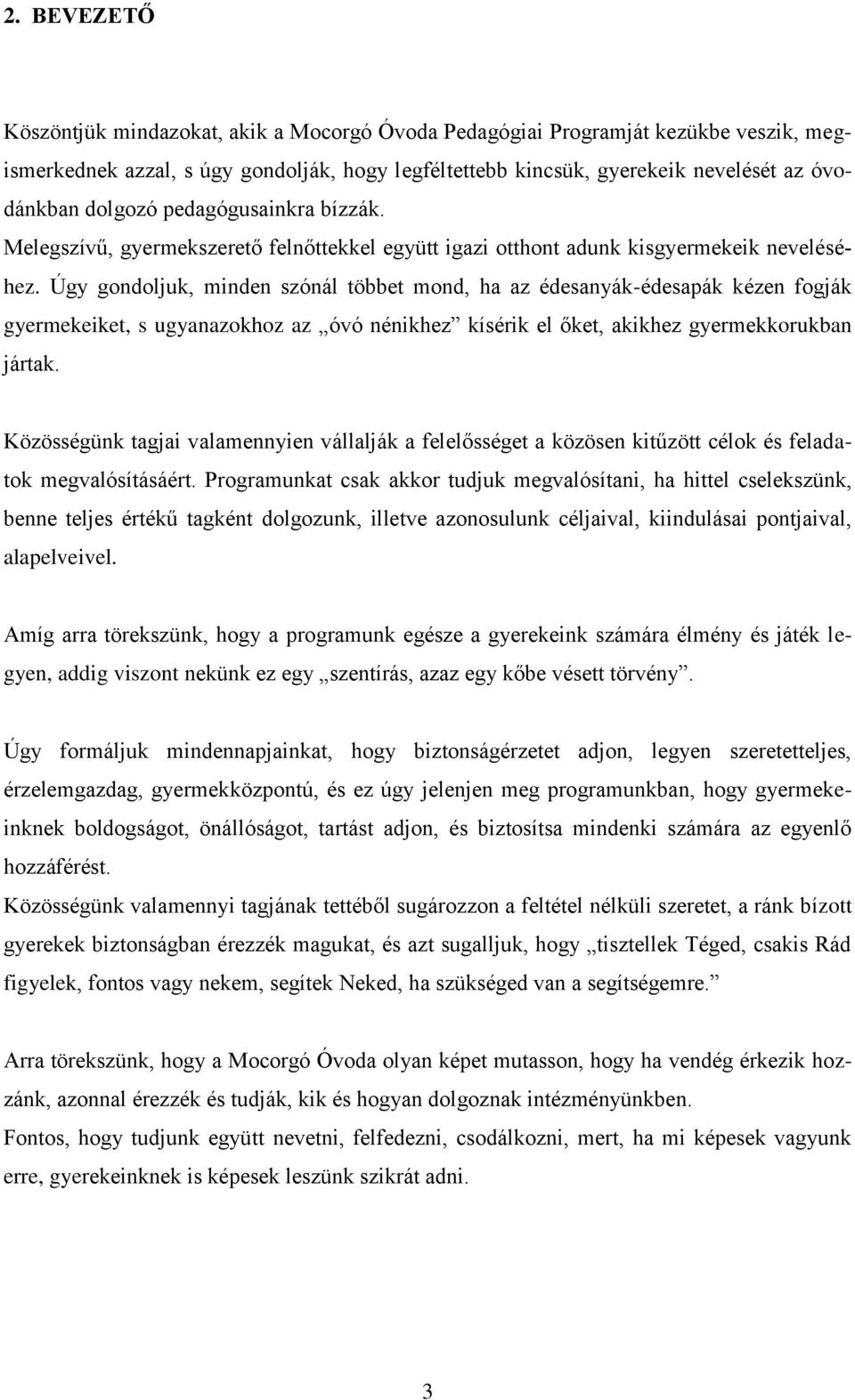 Úgy gondoljuk, minden szónál többet mond, ha az édesanyák-édesapák kézen fogják gyermekeiket, s ugyanazokhoz az óvó nénikhez kísérik el őket, akikhez gyermekkorukban jártak.