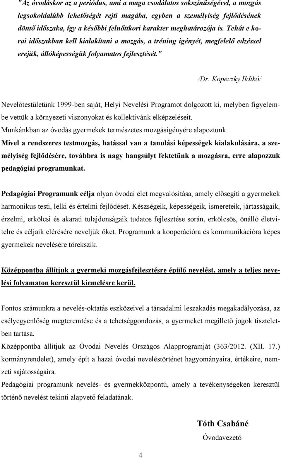 Kopeczky Ildikó/ Nevelőtestületünk 1999-ben saját, Helyi Nevelési Programot dolgozott ki, melyben figyelembe vettük a környezeti viszonyokat és kollektívánk elképzeléseit.