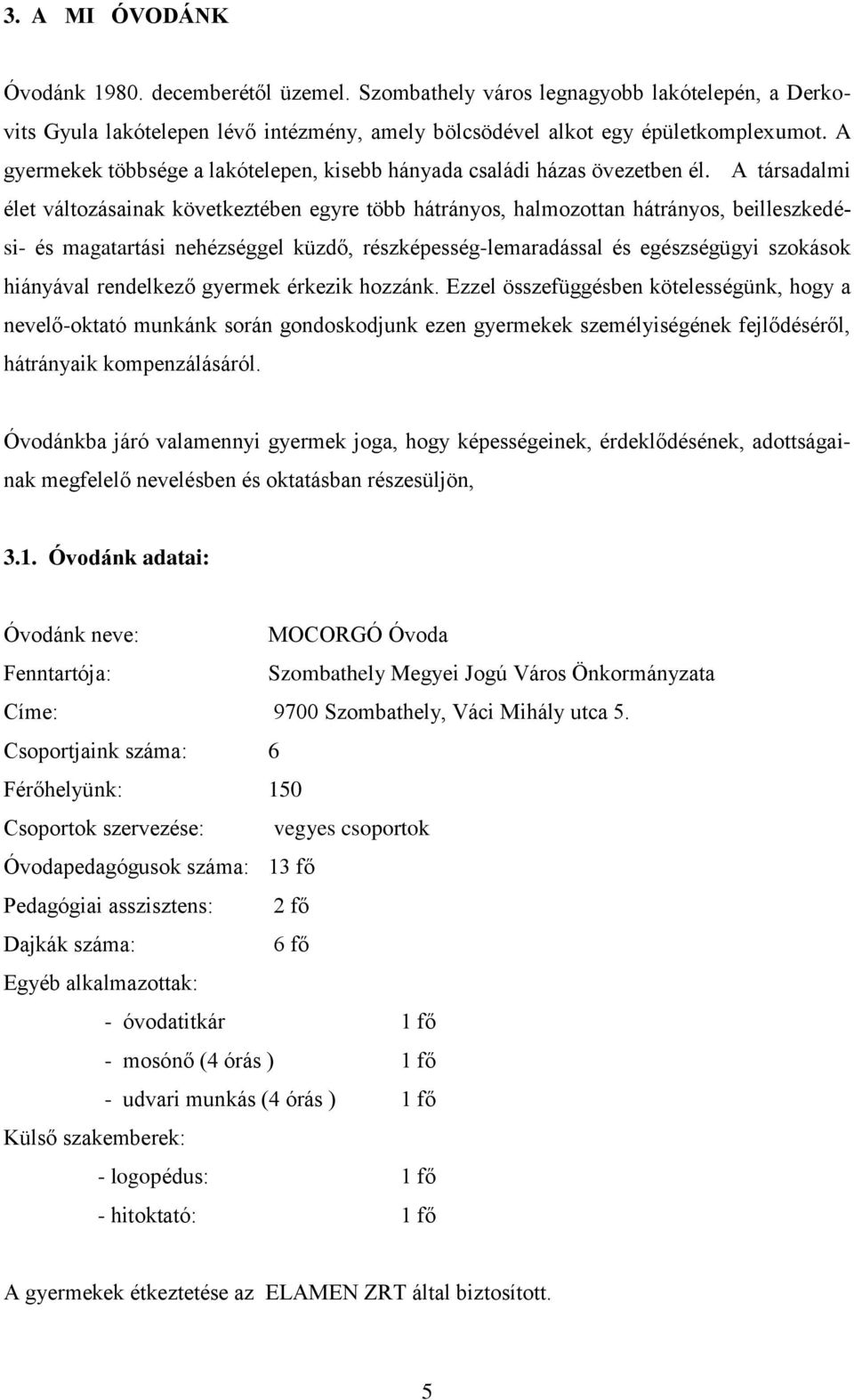 A társadalmi élet változásainak következtében egyre több hátrányos, halmozottan hátrányos, beilleszkedési- és magatartási nehézséggel küzdő, részképesség-lemaradással és egészségügyi szokások