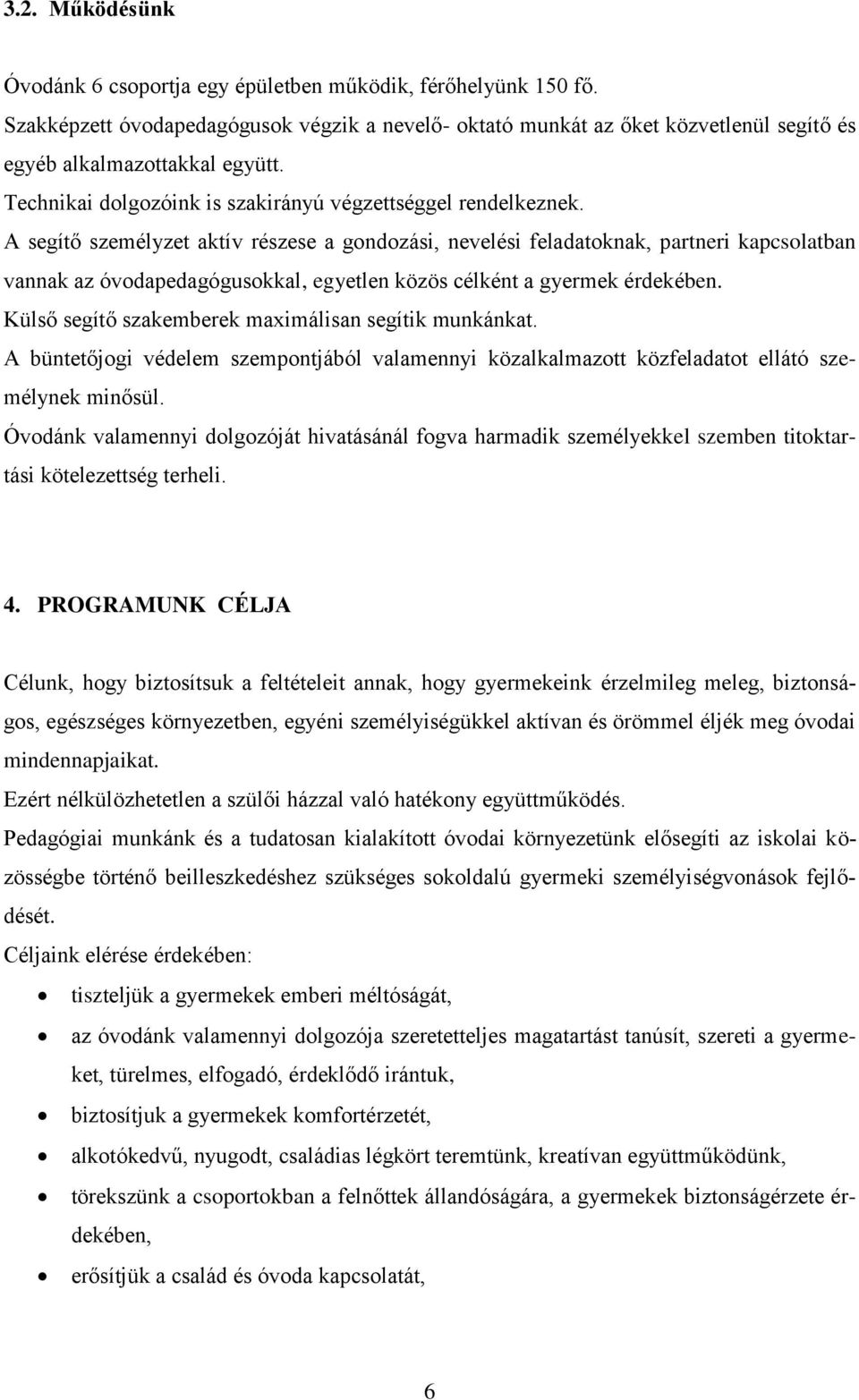 A segítő személyzet aktív részese a gondozási, nevelési feladatoknak, partneri kapcsolatban vannak az óvodapedagógusokkal, egyetlen közös célként a gyermek érdekében.