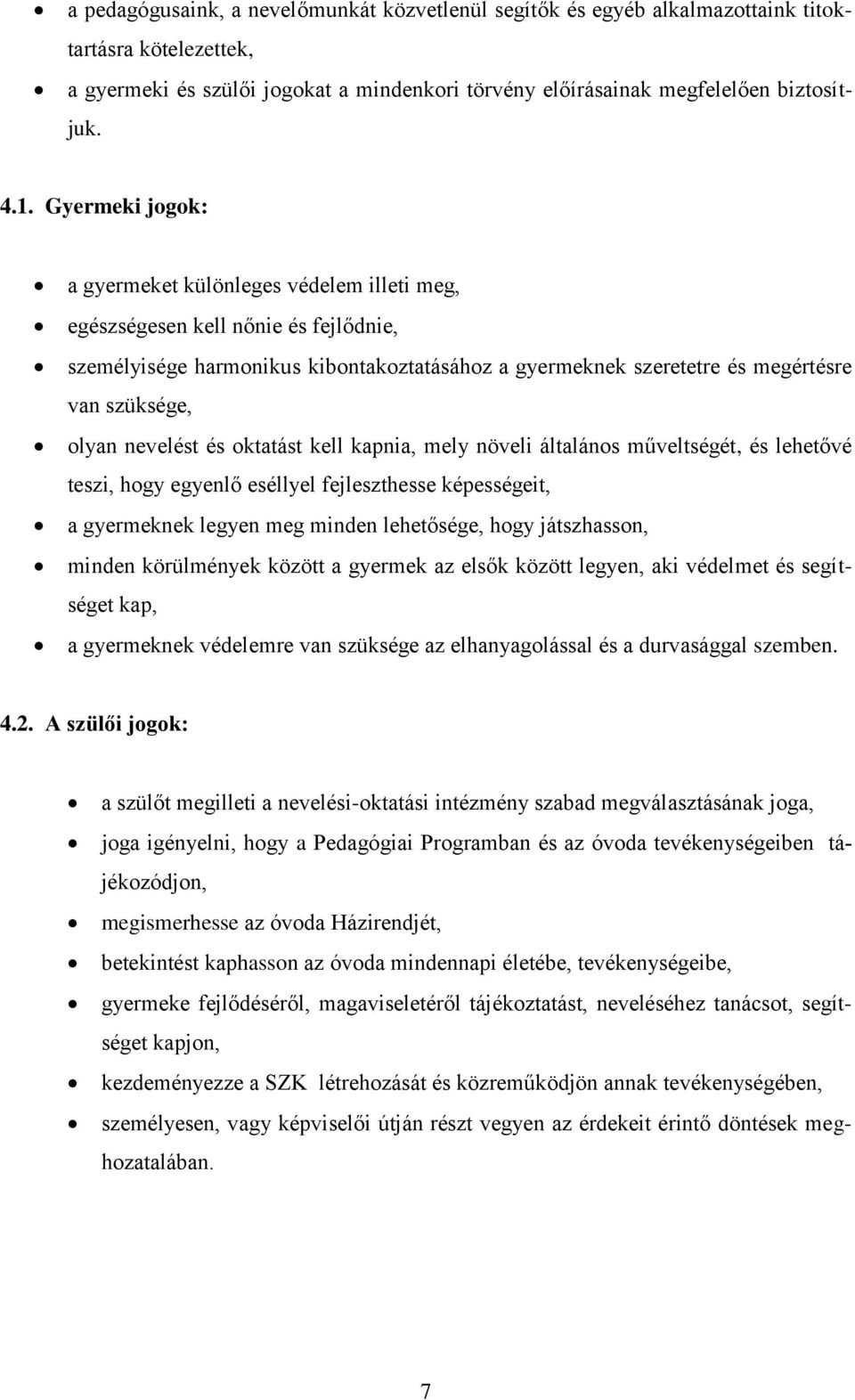 nevelést és oktatást kell kapnia, mely növeli általános műveltségét, és lehetővé teszi, hogy egyenlő eséllyel fejleszthesse képességeit, a gyermeknek legyen meg minden lehetősége, hogy játszhasson,