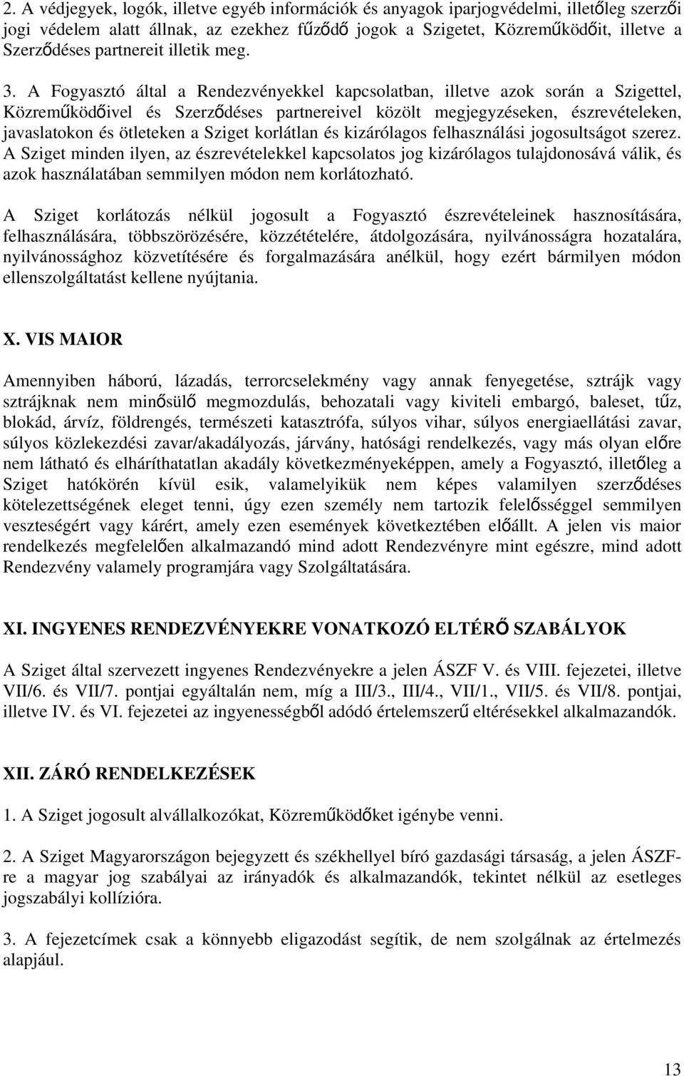 A Fogyasztó által a Rendezvényekkel kapcsolatban, illetve azok során a Szigettel, Közreműködőivel és Szerző déses partnereivel közölt megjegyzéseken, észrevételeken, javaslatokon és ötleteken a