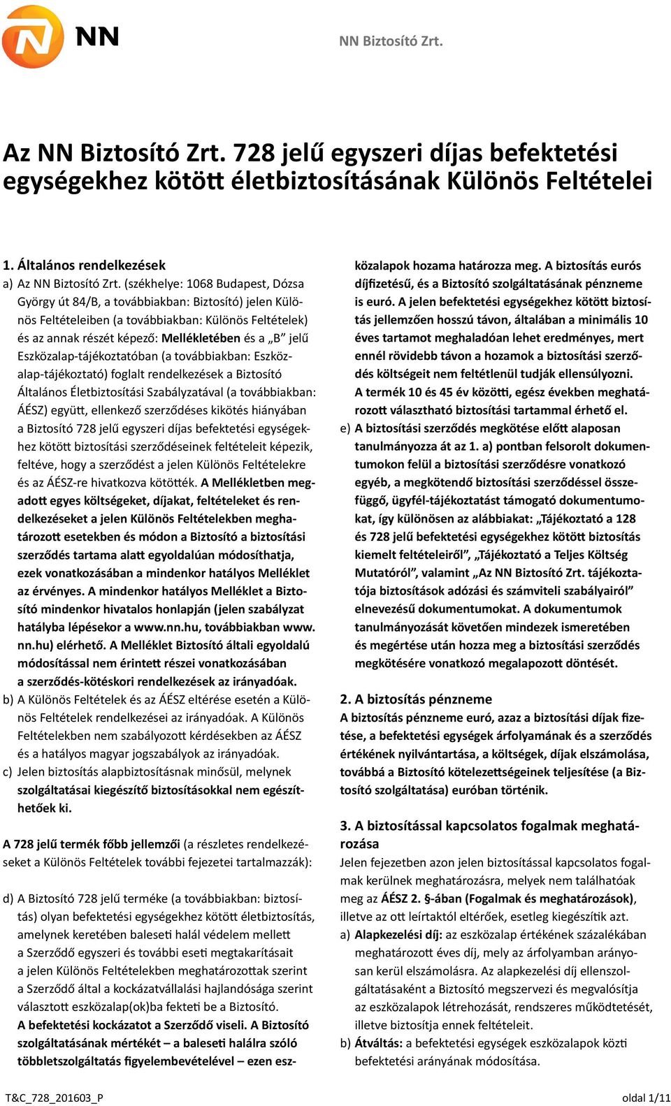 Eszközalap-tájékoztatóban (a továbbiakban: Eszközalap-tájékoztató) foglalt rendelkezések a Biztosító Általános Életbiztosítási Szabályzatával (a továbbiakban: ÁÉSZ) együtt, ellenkező szerződéses