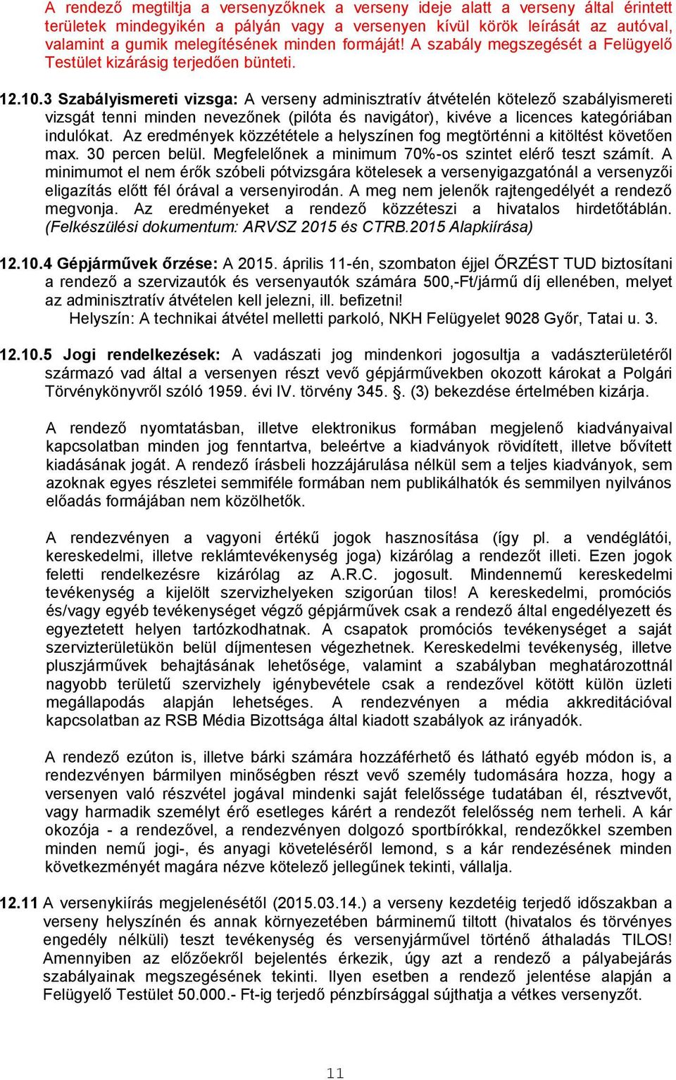 3 Szabályismereti vizsga: A verseny adminisztratív átvételén kötelező szabályismereti vizsgát tenni minden nevezőnek (pilóta és navigátor), kivéve a licences kategóriában indulókat.