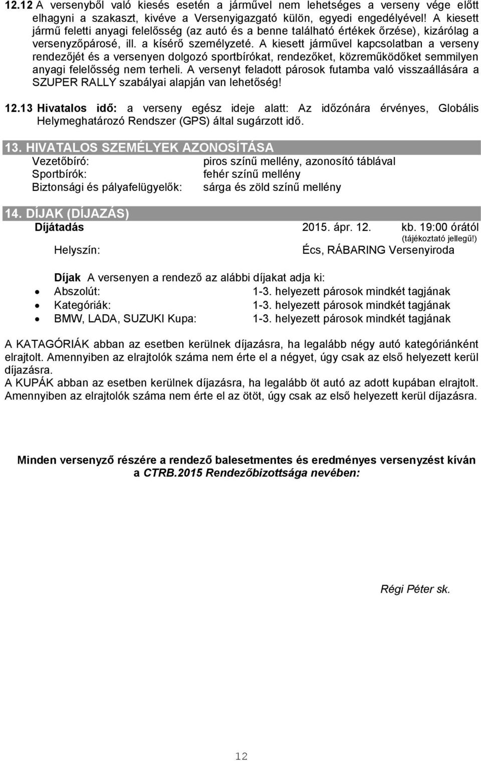 A kiesett járművel kapcsolatban a verseny rendezőjét és a versenyen dolgozó sportbírókat, rendezőket, közreműködőket semmilyen anyagi felelősség nem terheli.