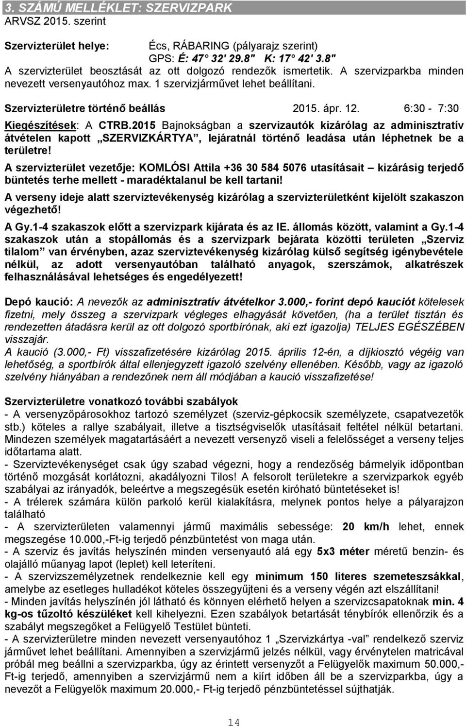 12. 6:30-7:30 Kiegészítések: A CTRB.2015 Bajnokságban a szervizautók kizárólag az adminisztratív átvételen kapott SZERVIZKÁRTYA, lejáratnál történő leadása után léphetnek be a területre!