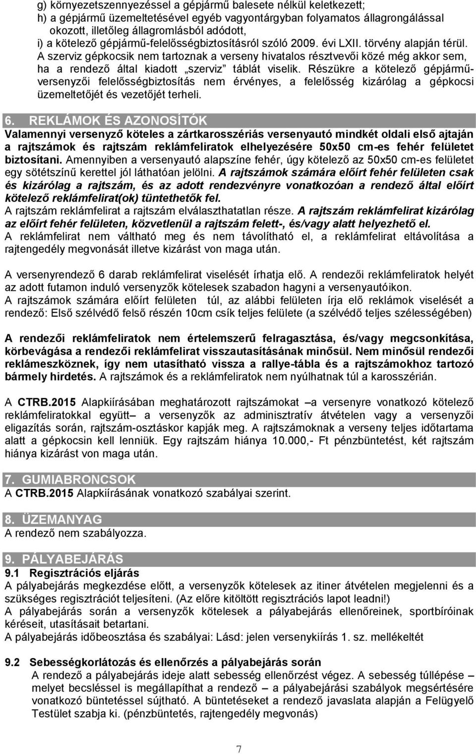 A szerviz gépkocsik nem tartoznak a verseny hivatalos résztvevői közé még akkor sem, ha a rendező által kiadott szerviz táblát viselik.