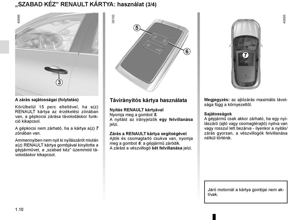 Ammennyiben nem nyit ki nyílászárót miután a(z) RENAULT kártya gombjával kinyitotta a gépjárművet, a szabad kéz üzemmód távolodáskor kikapcsol.