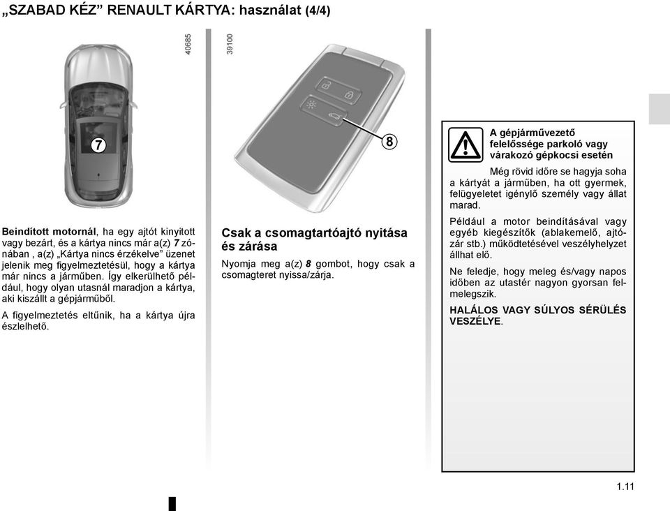 Csak a csomagtartóajtó nyitása és zárása Nyomja meg a(z) 8 gombot, hogy csak a csomagteret nyissa/zárja.
