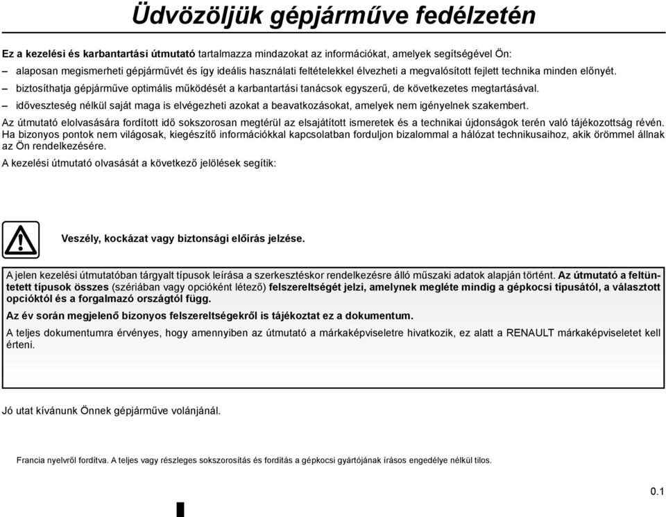 időveszteség nélkül saját maga is elvégezheti azokat a beavatkozásokat, amelyek nem igényelnek szakembert.