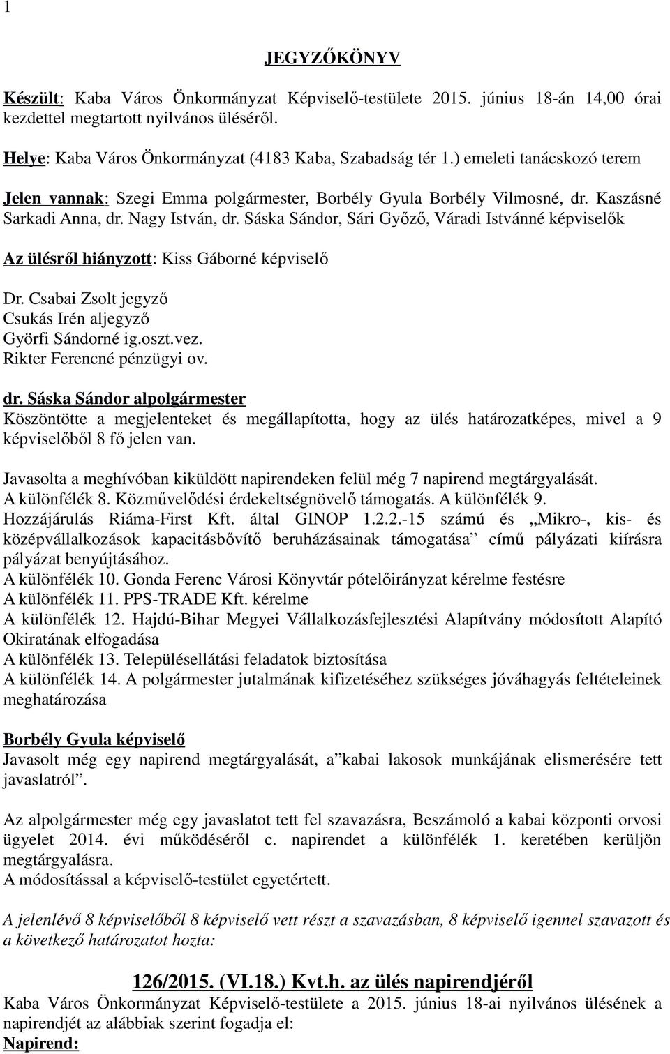 Sáska Sándor, Sári Győző, Váradi Istvánné képviselők Az ülésről hiányzott: Kiss Gáborné képviselő Dr. Csabai Zsolt jegyző Csukás Irén aljegyző Györfi Sándorné ig.oszt.vez. Rikter Ferencné pénzügyi ov.