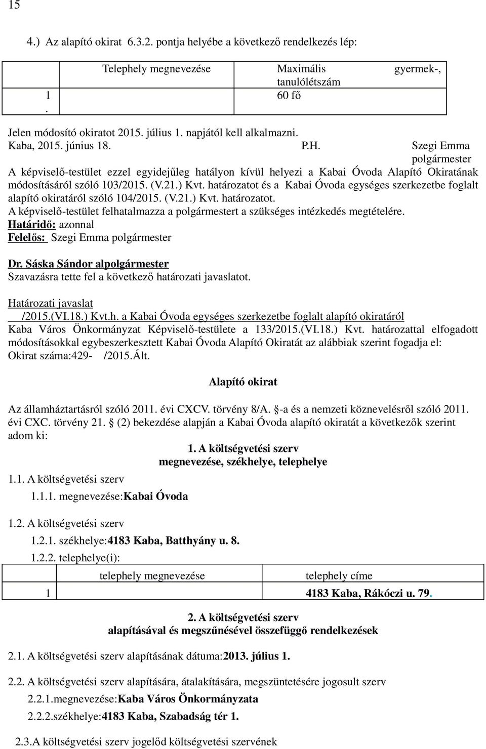 Szegi Emma polgármester A képviselő-testület ezzel egyidejűleg hatályon kívül helyezi a Kabai Óvoda Alapító Okiratának módosításáról szóló 103/2015. (V.21.) Kvt.